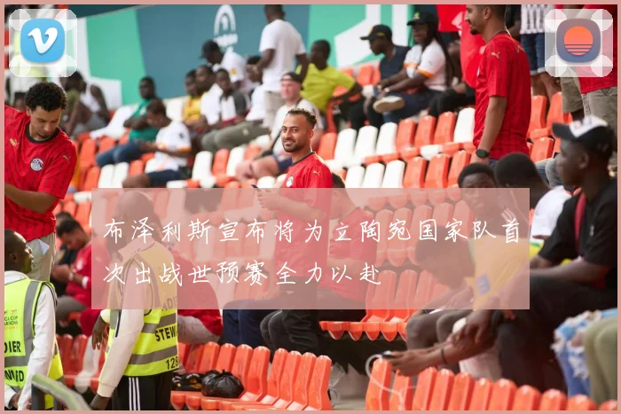 布泽利斯宣布将为立陶宛国家队首次出战世预赛全力以赴