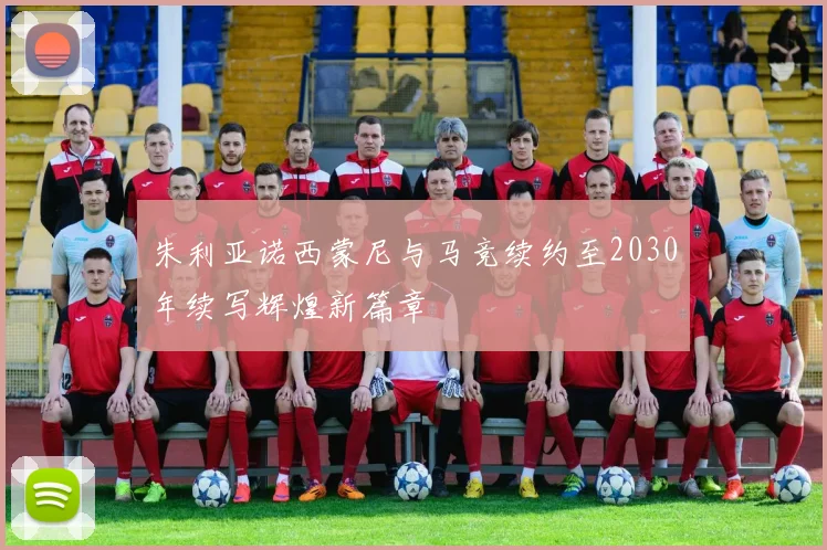 朱利亚诺西蒙尼与马竞续约至2030年续写辉煌新篇章